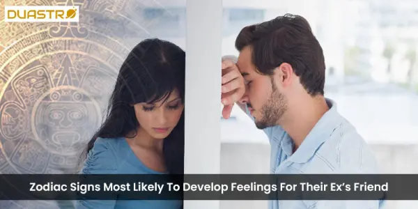 Zodiac Signs Develop Feelings For Their Ex Friend